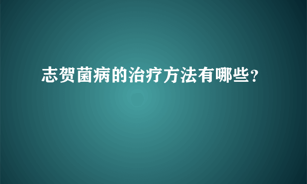 志贺菌病的治疗方法有哪些？