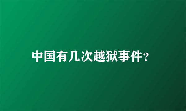 中国有几次越狱事件？