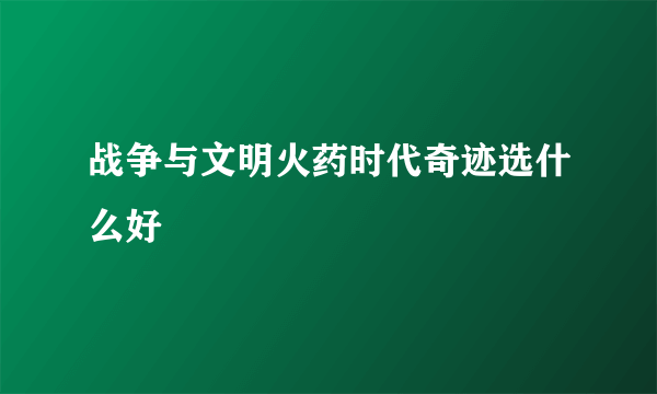 战争与文明火药时代奇迹选什么好