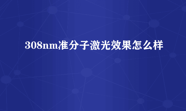 308nm准分子激光效果怎么样