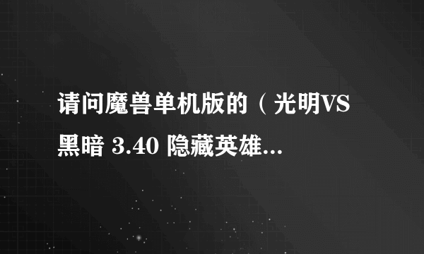 请问魔兽单机版的（光明VS黑暗 3.40 隐藏英雄）这个地图的隐藏英雄密码是多少