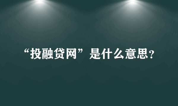 “投融贷网”是什么意思？