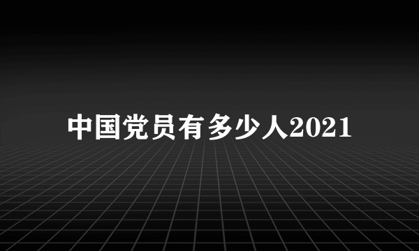 中国党员有多少人2021