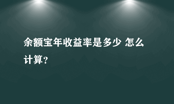 余额宝年收益率是多少 怎么计算？