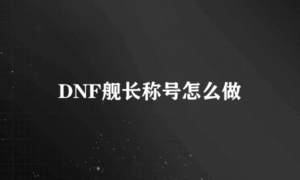 DNF舰长称号怎么做