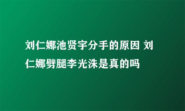 刘仁娜池贤宇分手的原因 刘仁娜劈腿李光洙是真的吗