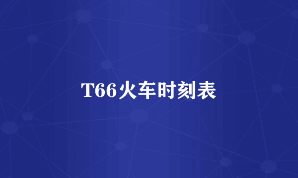 T66火车时刻表