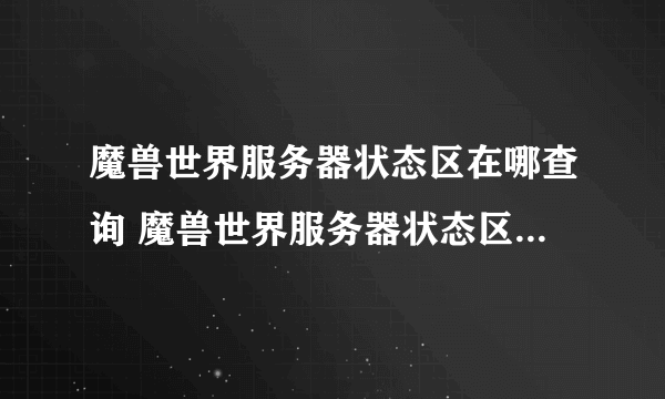 魔兽世界服务器状态区在哪查询 魔兽世界服务器状态区查询方法