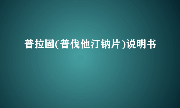 普拉固(普伐他汀钠片)说明书