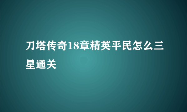 刀塔传奇18章精英平民怎么三星通关