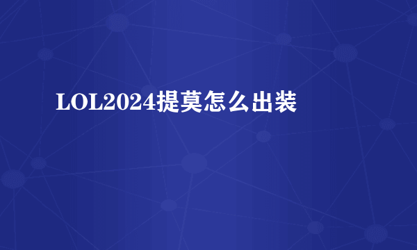 LOL2024提莫怎么出装