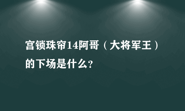 宫锁珠帘14阿哥（大将军王）的下场是什么？