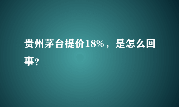 贵州茅台提价18%，是怎么回事？