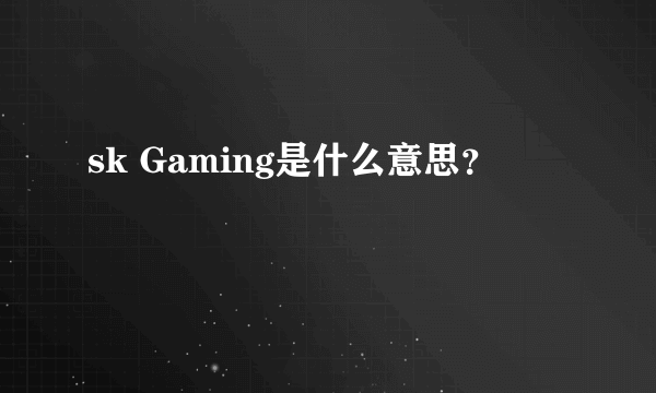 sk Gaming是什么意思？