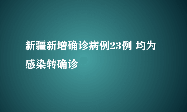 新疆新增确诊病例23例 均为感染转确诊