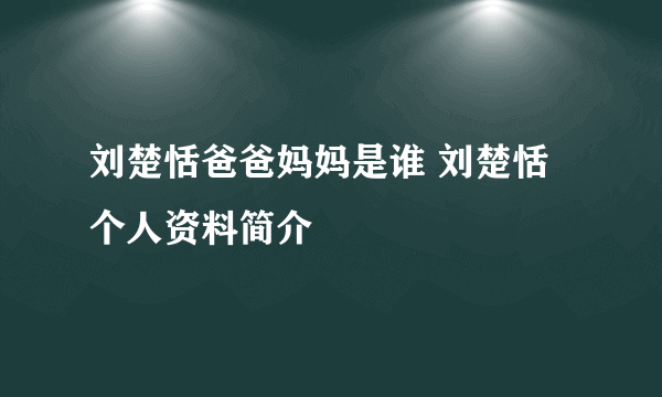 刘楚恬爸爸妈妈是谁 刘楚恬个人资料简介