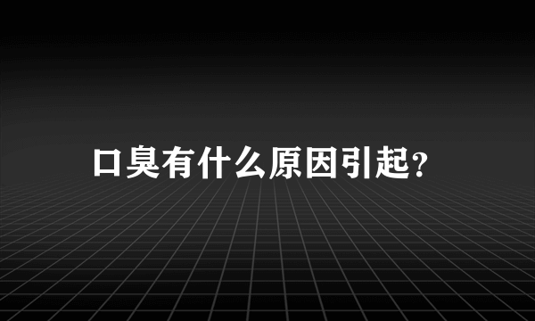 口臭有什么原因引起？