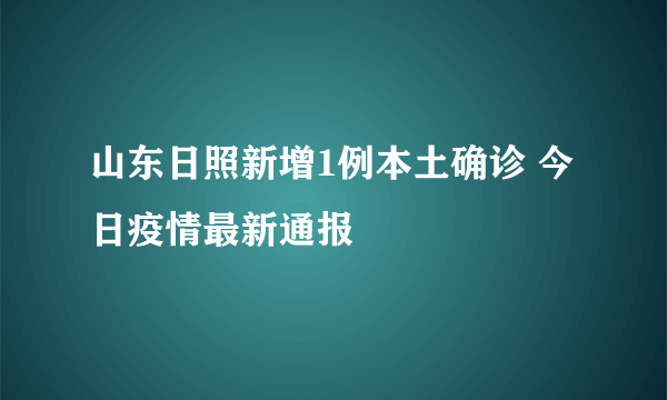 山东日照新增1例本土确诊 今日疫情最新通报