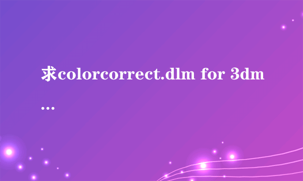 求colorcorrect.dlm for 3dmax 2012 的插件及详细安装方法32位 谢谢