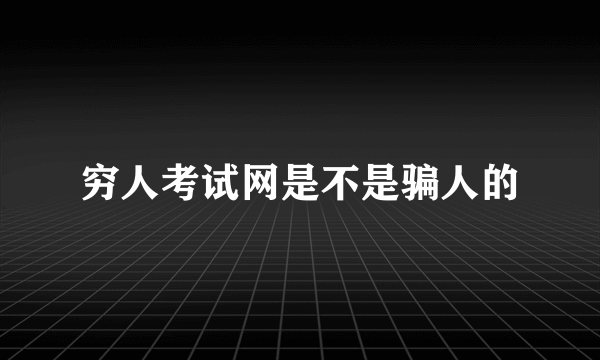 穷人考试网是不是骗人的