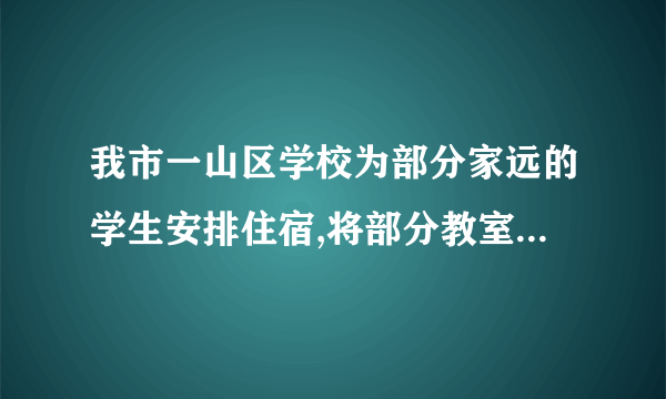 我市一山区学校为部分家远的学生安排住宿,将部分教室改造成若干间住房,如果每间住5人,则有12人安排不下