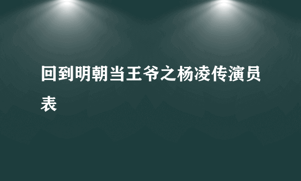 回到明朝当王爷之杨凌传演员表