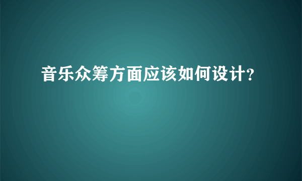 音乐众筹方面应该如何设计？