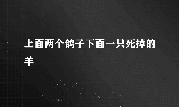 上面两个鸽子下面一只死掉的羊