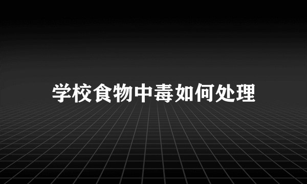 学校食物中毒如何处理