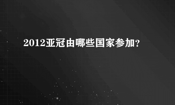 2012亚冠由哪些国家参加？