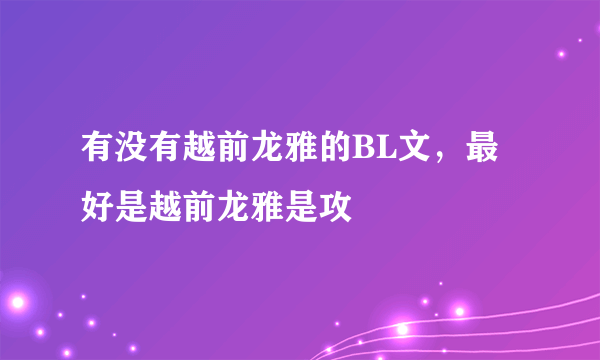 有没有越前龙雅的BL文，最好是越前龙雅是攻