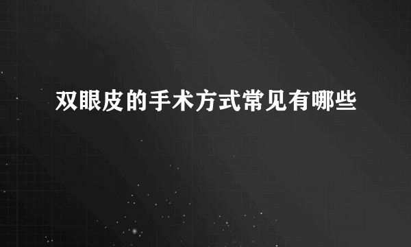 双眼皮的手术方式常见有哪些