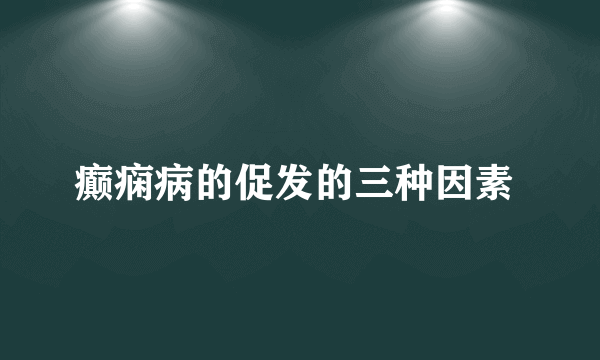 癫痫病的促发的三种因素 