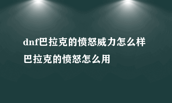 dnf巴拉克的愤怒威力怎么样 巴拉克的愤怒怎么用