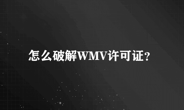 怎么破解WMV许可证？