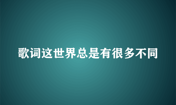 歌词这世界总是有很多不同