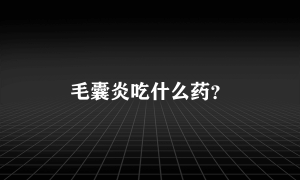 毛囊炎吃什么药？