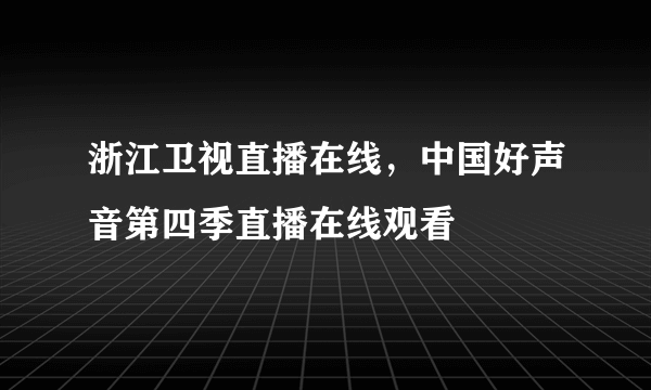 浙江卫视直播在线，中国好声音第四季直播在线观看