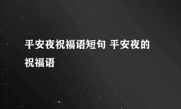 平安夜祝福语短句 平安夜的祝福语