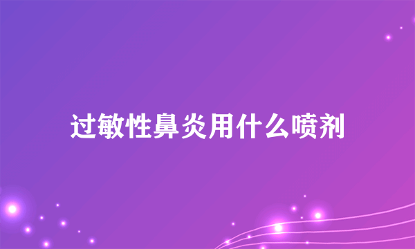 过敏性鼻炎用什么喷剂