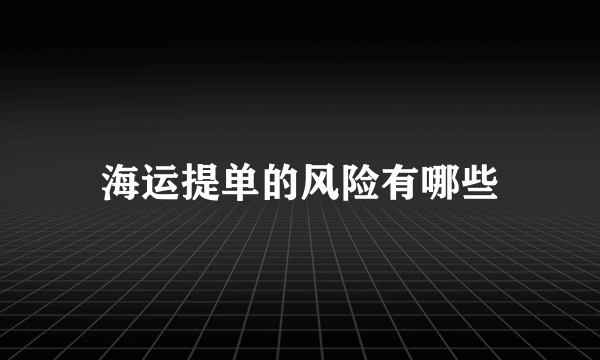 海运提单的风险有哪些