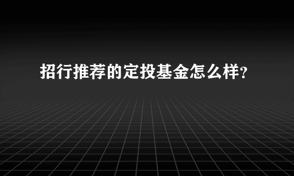 招行推荐的定投基金怎么样？