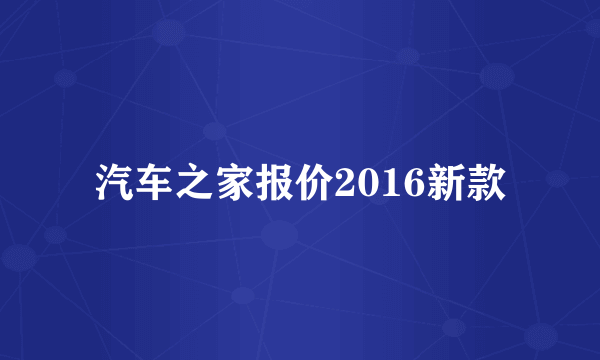 汽车之家报价2016新款