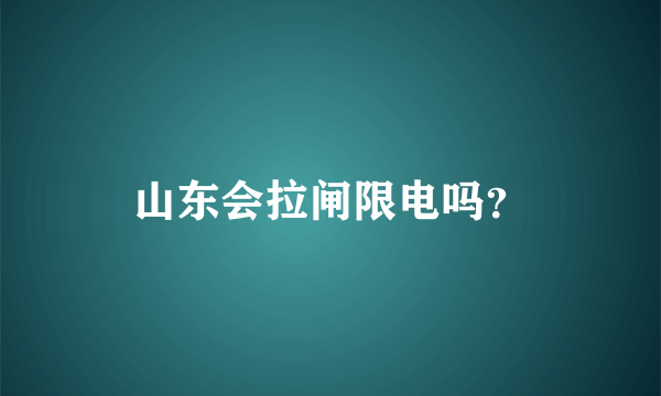 山东会拉闸限电吗？