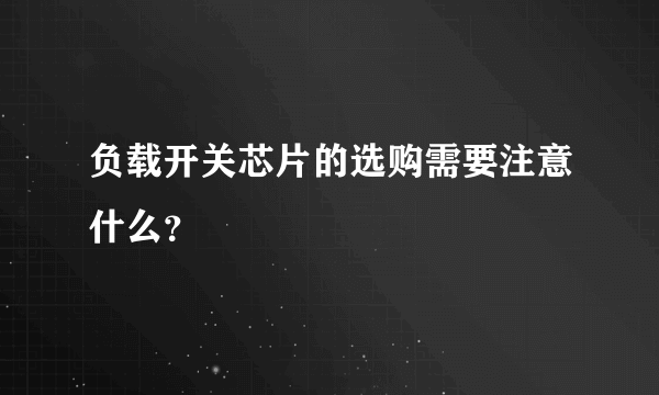 负载开关芯片的选购需要注意什么？