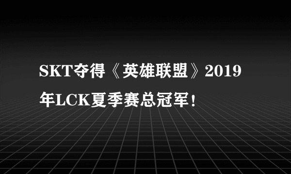 SKT夺得《英雄联盟》2019年LCK夏季赛总冠军！