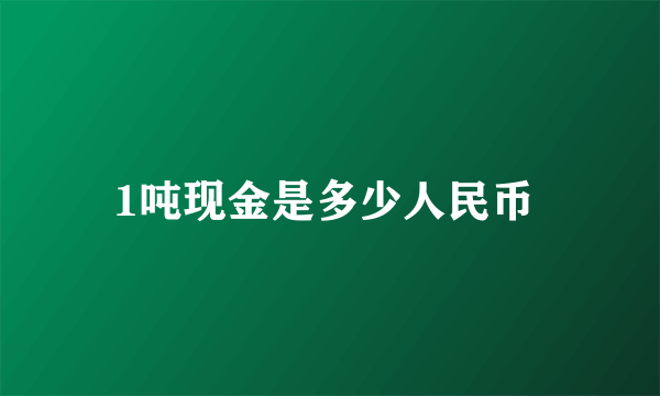 1吨现金是多少人民币 