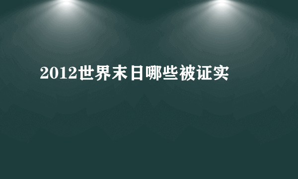 2012世界末日哪些被证实