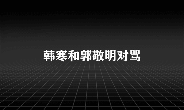 韩寒和郭敬明对骂