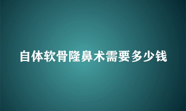 自体软骨隆鼻术需要多少钱